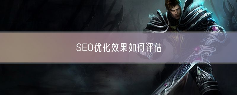 <strong>SEO优化效果如何评估</strong>