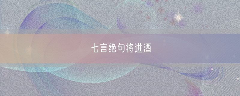 <strong>七言绝句将进酒</strong>