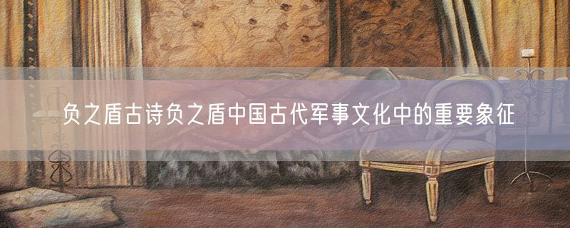 负之盾古诗负之盾中国古代军事文化中的重要象征